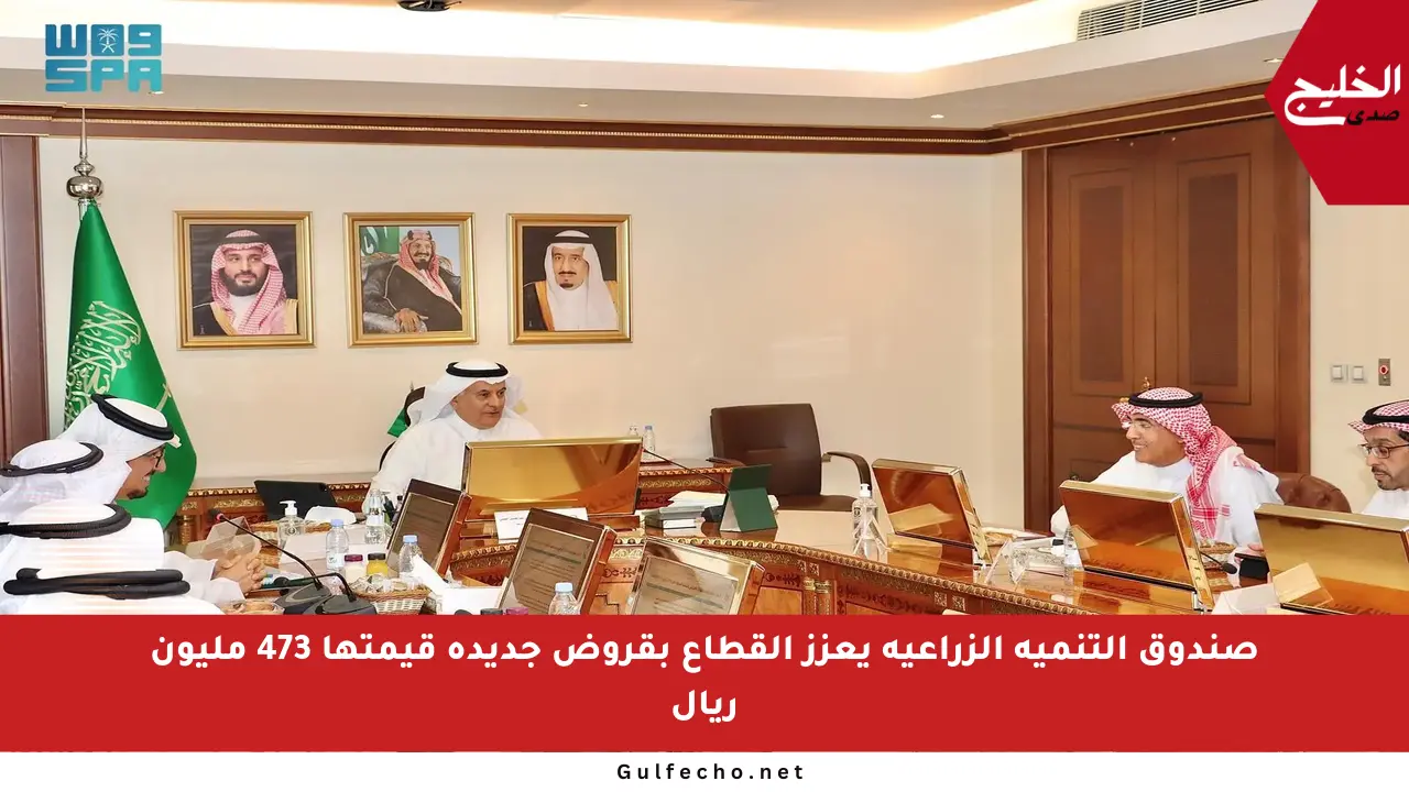 صندوق التنمية الزراعية يعزز القطاع بقروض جديدة قيمتها 473 مليون ريال